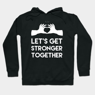 Let's get stronger together, Motivational and inspirational quote Hoodie